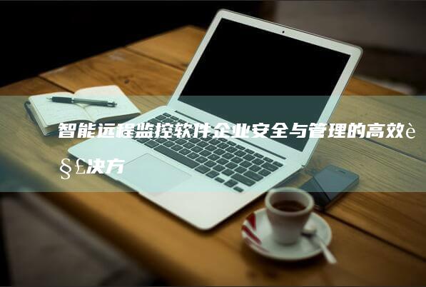 智能远程监控软件：企业安全与管理的高效解决方案